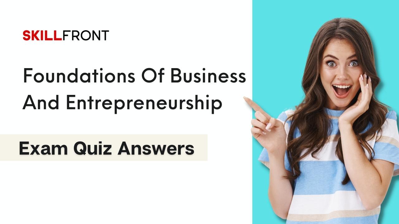 Foundations Of Business And Entrepreneurship Exam Quiz Answers