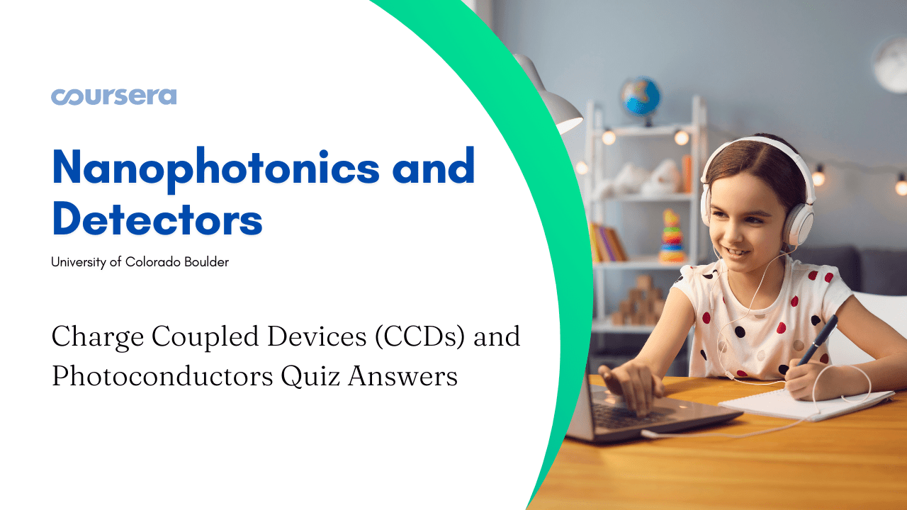 Charge Coupled Devices (CCDs) and Photoconductors Quiz Answers