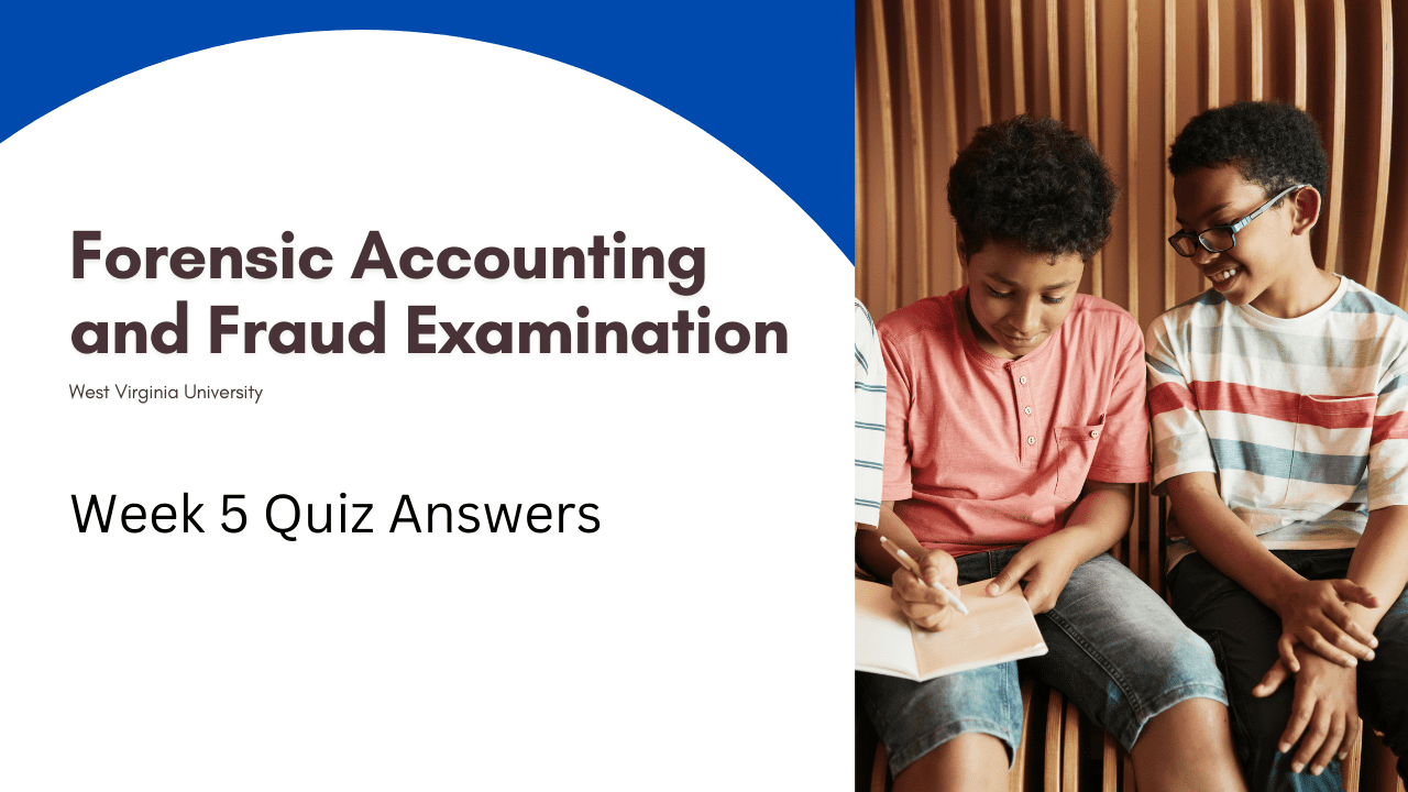 Forensic Accounting and Fraud Examination Week 5 Quiz Answers