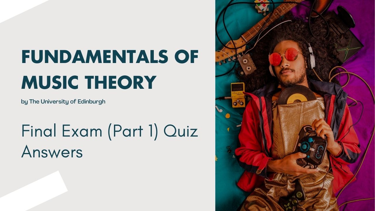 Fundamentals of Music Theory Final Exam (Part 1) Quiz Answers
